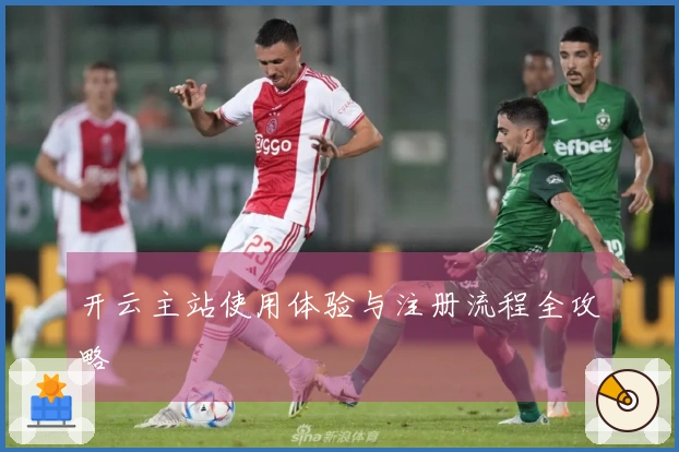 开云主站使用体验与注册流程全攻略