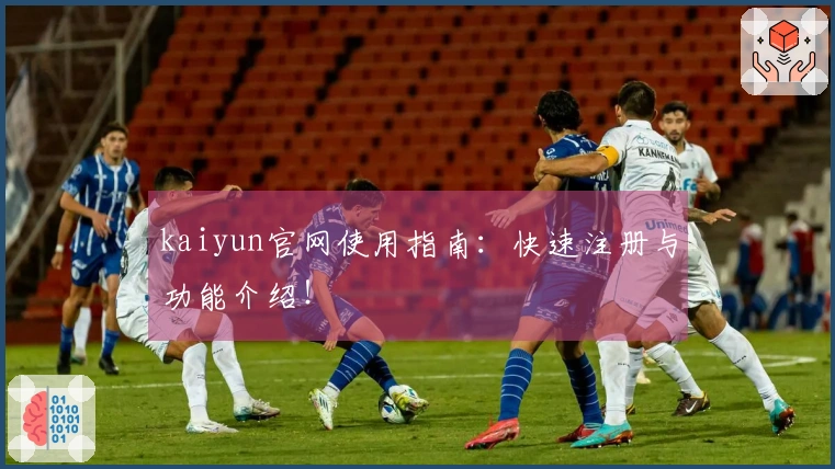 kaiyun官网使用指南:快速注册与功能介绍!
