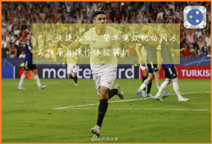 开云快捷入口：简单高效的访问方式推荐与操作体验解析