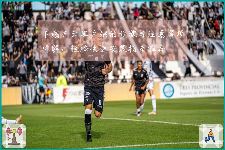 下载开云客户端的步骤与注意事项详解，轻松快速安装指南推荐