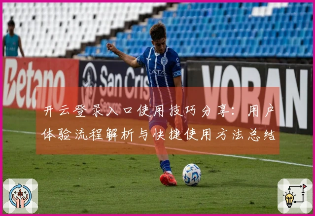 开云登录入口使用技巧分享：用户体验流程解析与快捷使用方法总结
