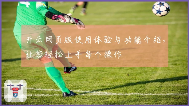 开云网页版使用体验与功能介绍，让您轻松上手每个操作